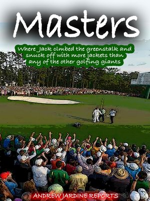 cover image of Masters, Where Jack Climbed the Greenstalk and Snuck Off With More Green Jackets Than Any of the Other Golfing Giants